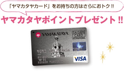 「ヤマカタヤカード」をお持ちの方はさらにおトク!! ヤマカタヤポイントプレゼント!!